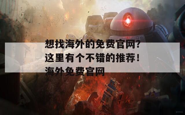 想找海外的免费官网？这里有个不错的推荐！海外免费官网