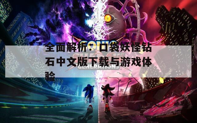 全面解析：口袋妖怪钻石中文版下载与游戏体验