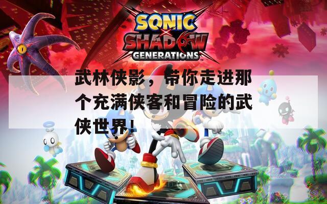 武林侠影，带你走进那个充满侠客和冒险的武侠世界！  第1张
