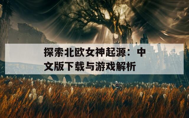 探索北欧女神起源：中文版下载与游戏解析