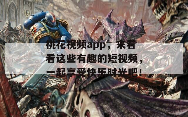 桃花视频app，来看看这些有趣的短视频，一起享受快乐时光吧！  第1张