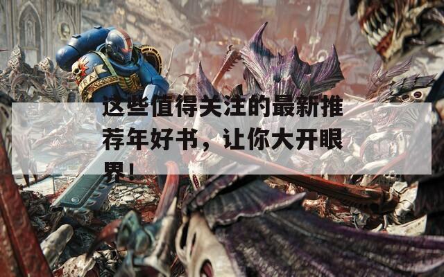 这些值得关注的最新推荐年好书，让你大开眼界！