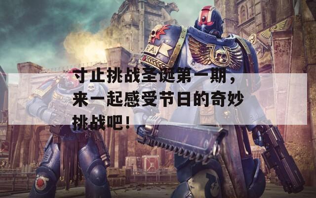 寸止挑战圣诞第一期，来一起感受节日的奇妙挑战吧！
