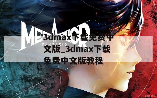 3dmax下载免费中文版_3dmax下载免费中文版教程