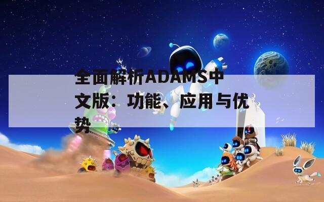 全面解析ADAMS中文版：功能、应用与优势  第1张