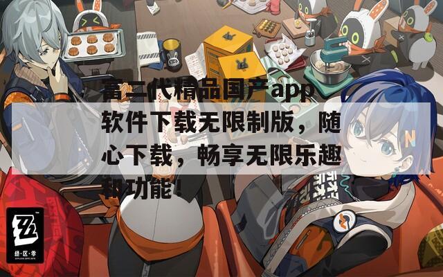富二代精品国产app软件下载无限制版，随心下载，畅享无限乐趣和功能！