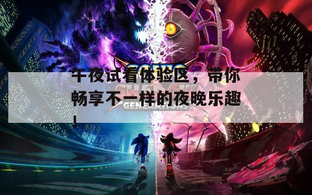 午夜试看体验区，带你畅享不一样的夜晚乐趣！  第1张
