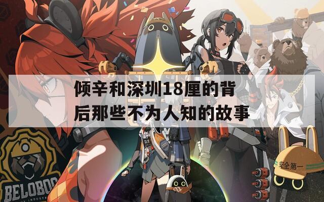 倾辛和深圳18厘的背后那些不为人知的故事