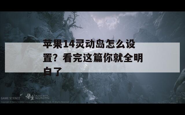 苹果14灵动岛怎么设置？看完这篇你就全明白了