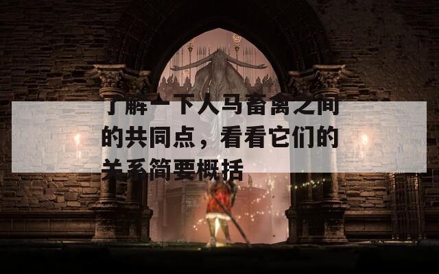了解一下人马畜禽之间的共同点，看看它们的关系简要概括