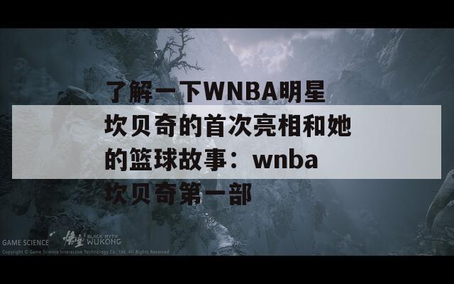 了解一下WNBA明星坎贝奇的首次亮相和她的篮球故事：wnba坎贝奇第一部