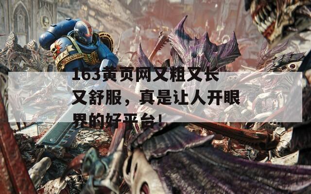 163黄页网又粗又长又舒服，真是让人开眼界的好平台！