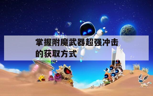 掌握附魔武器超强冲击的获取方式