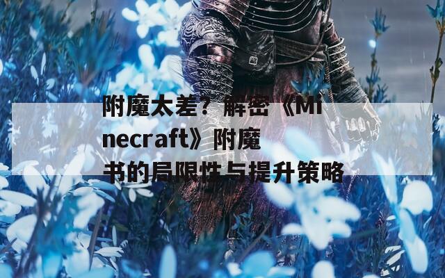 附魔太差？解密《Minecraft》附魔书的局限性与提升策略  第1张