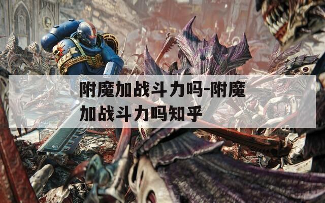 附魔加战斗力吗-附魔加战斗力吗知乎  第1张