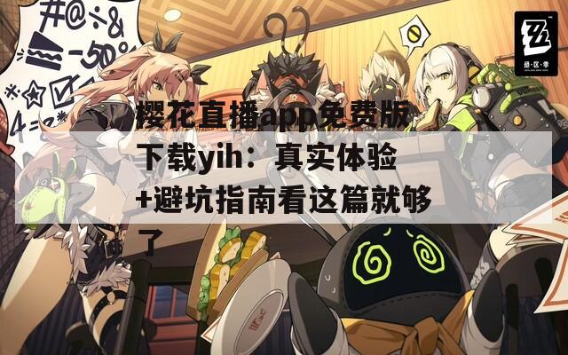 樱花直播app免费版下载yih：真实体验+避坑指南看这篇就够了  第1张