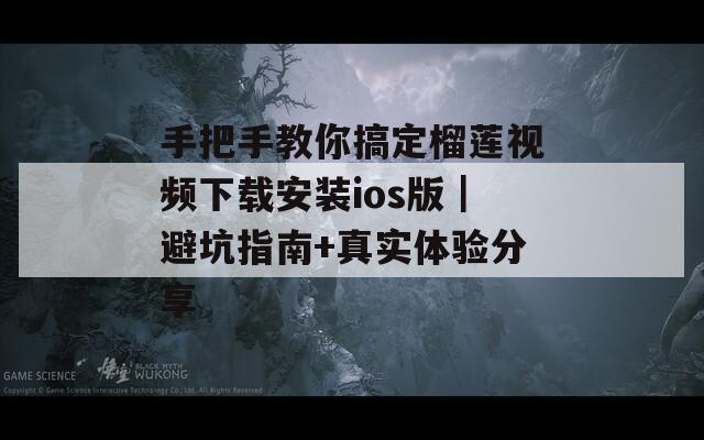手把手教你搞定榴莲视频下载安装ios版｜避坑指南+真实体验分享