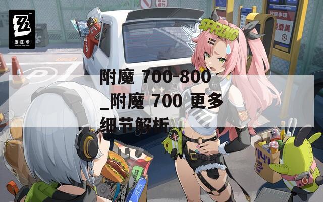 附魔 700-800_附魔 700 更多细节解析