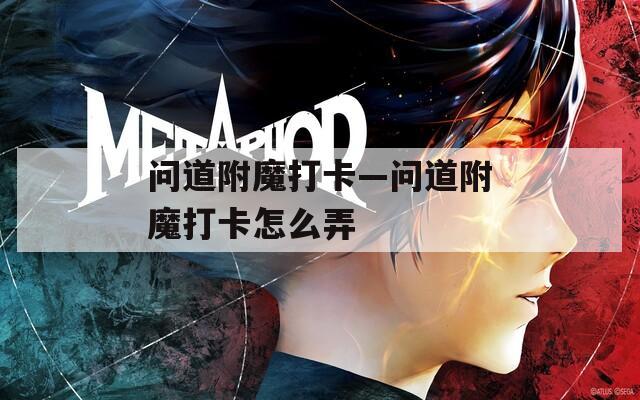 问道附魔打卡—问道附魔打卡怎么弄