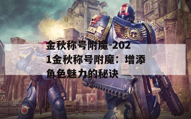 金秋称号附魔-2021金秋称号附魔：增添角色魅力的秘诀
