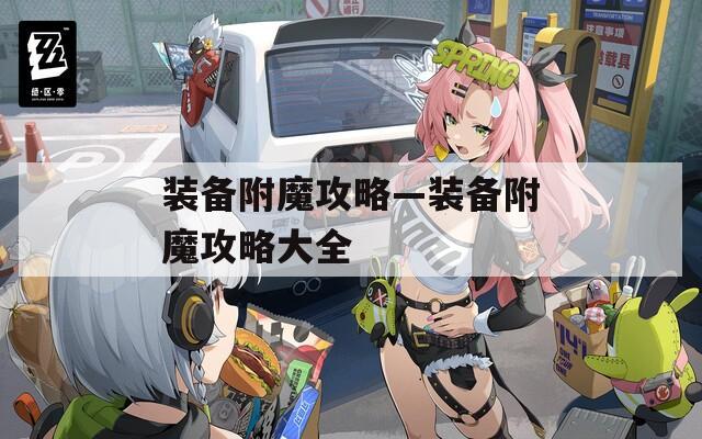 装备附魔攻略—装备附魔攻略大全