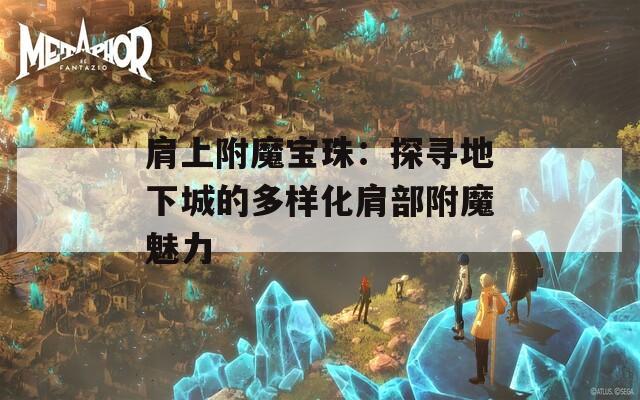 肩上附魔宝珠：探寻地下城的多样化肩部附魔魅力