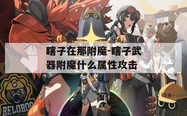 瞎子在那附魔-瞎子武器附魔什么属性攻击