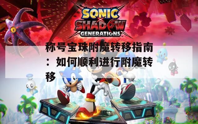 称号宝珠附魔转移指南：如何顺利进行附魔转移  第1张