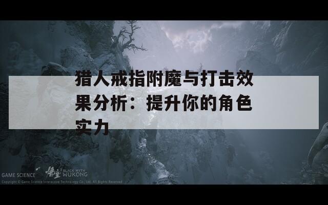 猎人戒指附魔与打击效果分析：提升你的角色实力