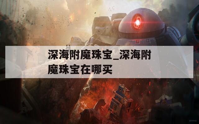 深海附魔珠宝_深海附魔珠宝在哪买