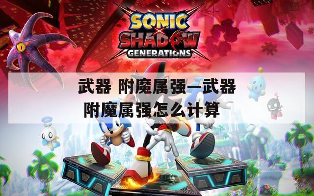 武器 附魔属强—武器 附魔属强怎么计算