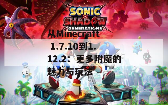 从Minecraft 1.7.10到1.12.2：更多附魔的魅力与玩法  第1张