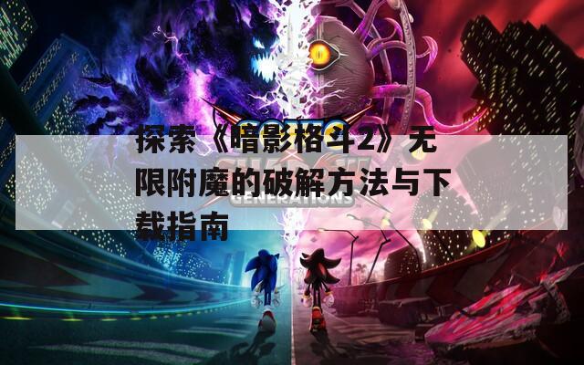 探索《暗影格斗2》无限附魔的破解方法与下载指南  第1张