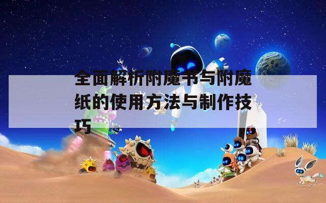 全面解析附魔书与附魔纸的使用方法与制作技巧