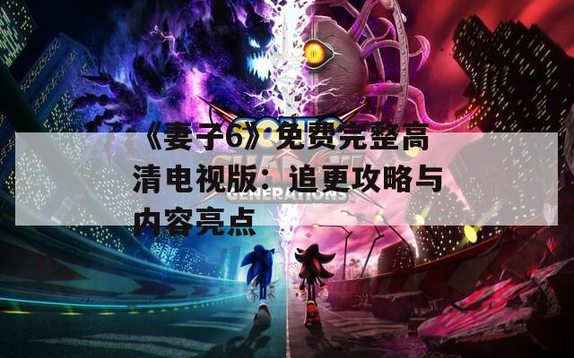 《妻子6》免费完整高清电视版：追更攻略与内容亮点  第1张