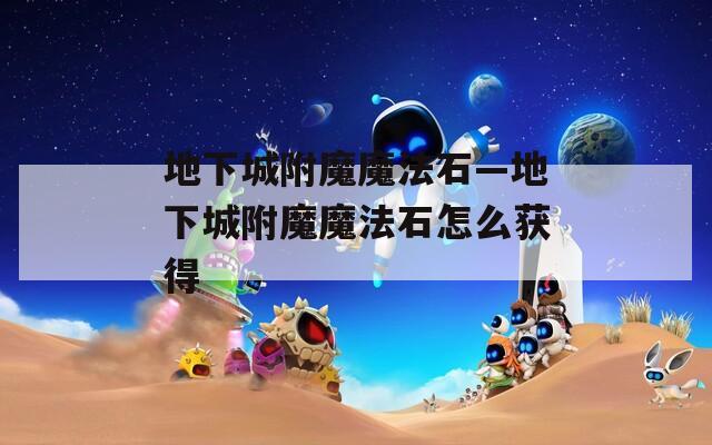 地下城附魔魔法石—地下城附魔魔法石怎么获得