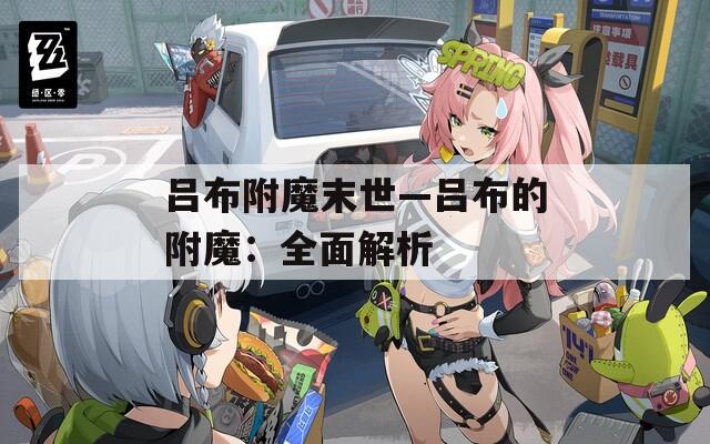 吕布附魔末世—吕布的附魔：全面解析  第1张