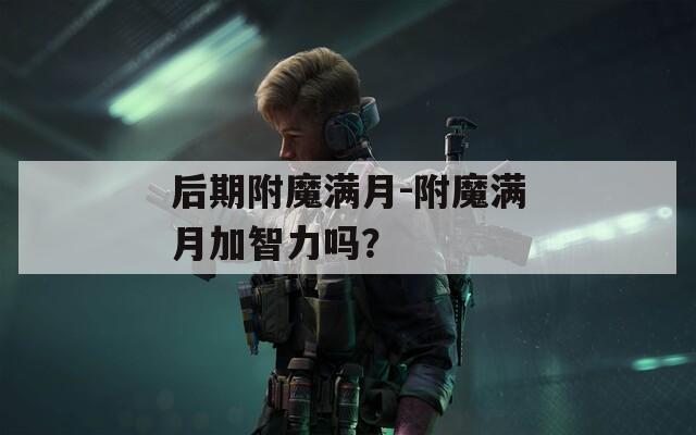 后期附魔满月-附魔满月加智力吗？