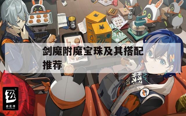 剑魔附魔宝珠及其搭配推荐
