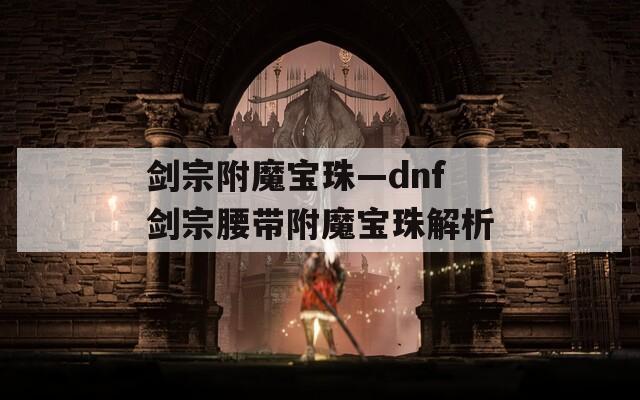 剑宗附魔宝珠—dnf剑宗腰带附魔宝珠解析