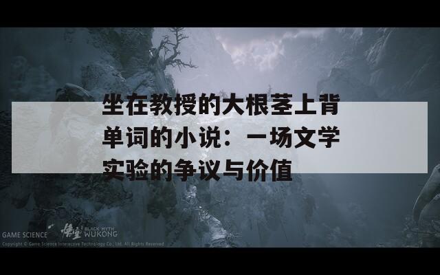 坐在教授的大根茎上背单词的小说：一场文学实验的争议与价值