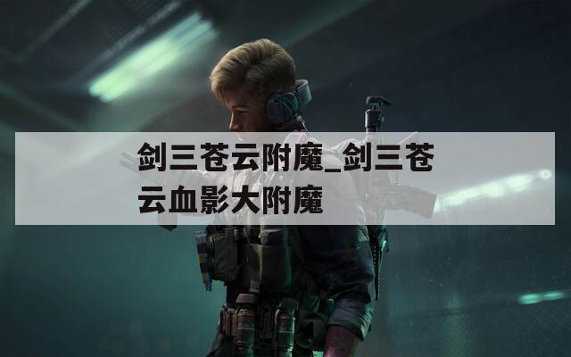 剑三苍云附魔_剑三苍云血影大附魔  第1张