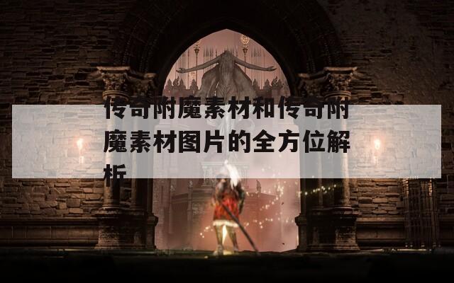 传奇附魔素材和传奇附魔素材图片的全方位解析  第1张