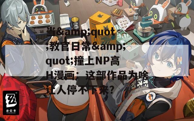 当&amp;quot;教官日常&amp;quot;撞上NP高H漫画：这部作品为啥让人停不下来？
