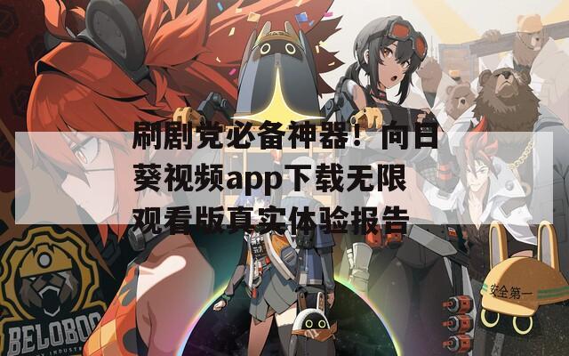 刷剧党必备神器！向日葵视频app下载无限观看版真实体验报告