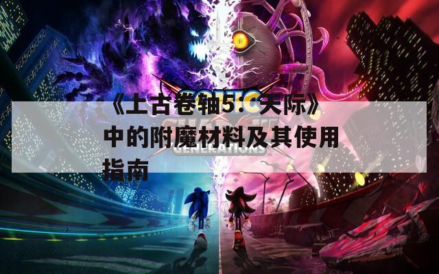 《上古卷轴5：天际》中的附魔材料及其使用指南