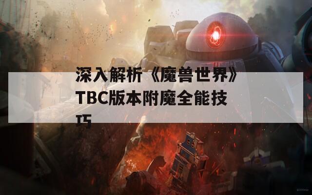深入解析《魔兽世界》TBC版本附魔全能技巧