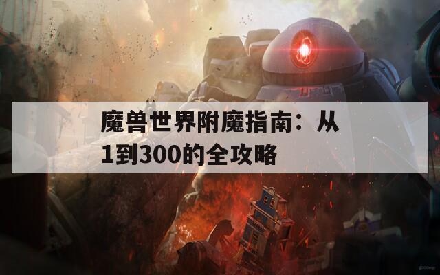 魔兽世界附魔指南：从1到300的全攻略