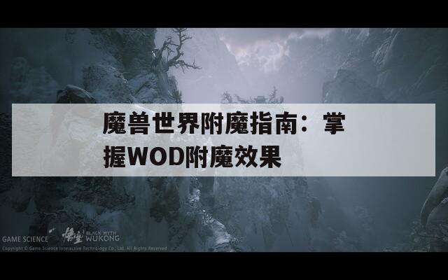魔兽世界附魔指南：掌握WOD附魔效果