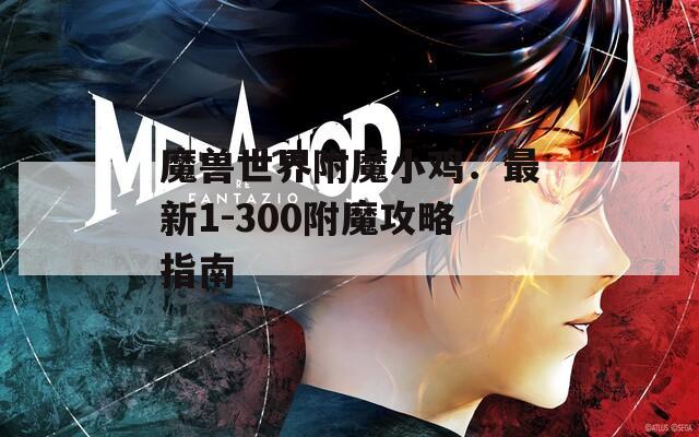 魔兽世界附魔小鸡：最新1-300附魔攻略指南